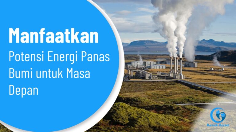 Manfaatkan Potensi Energi Panas Bumi untuk Masa Depan